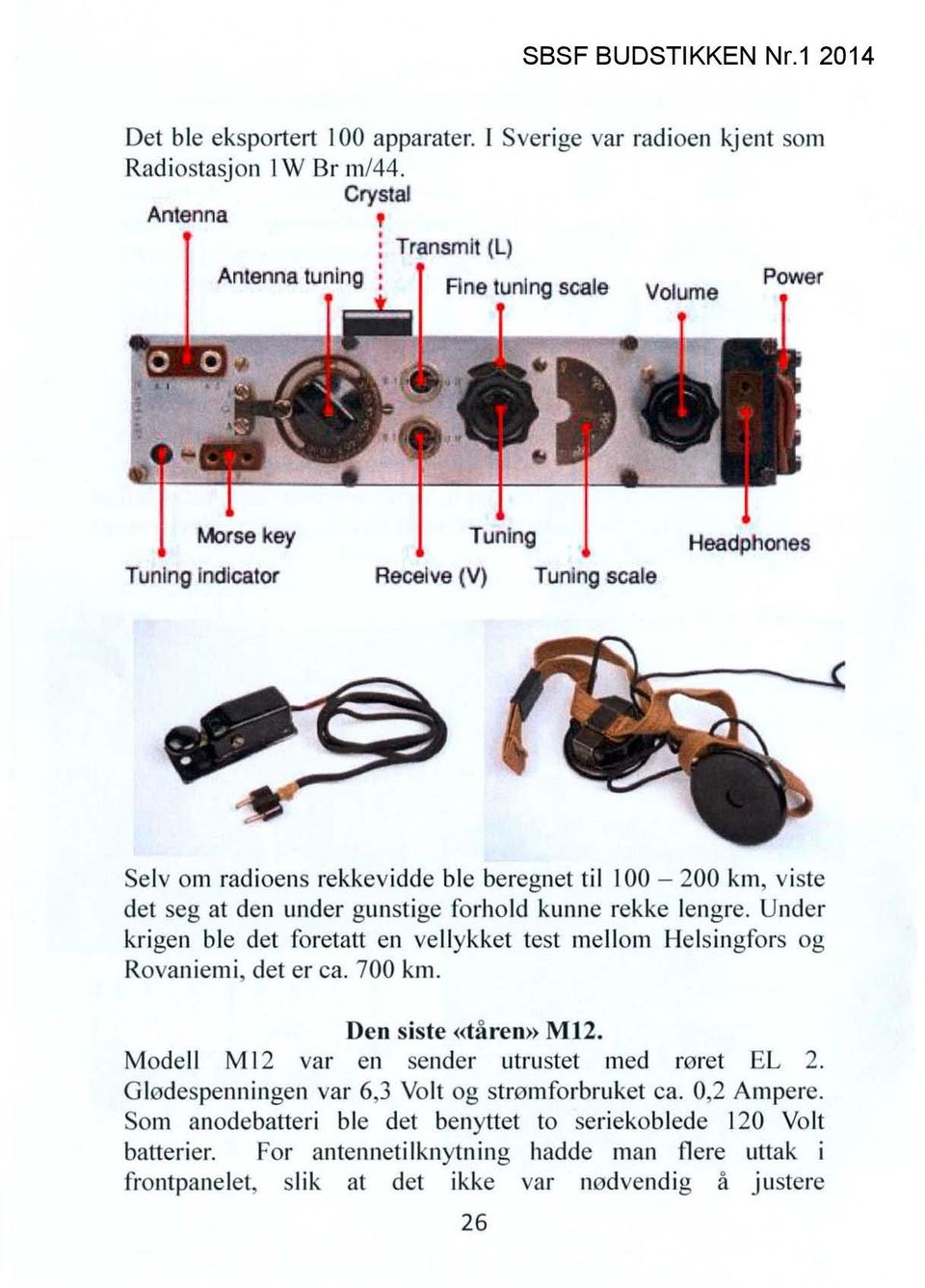 forho ld kunne rekke lengre. Under kri gen ble det foretatt en ve llykket test me llom He lsingfors og Rovani emi, det er ca. 700 km. Den siste «tå ren» M12.