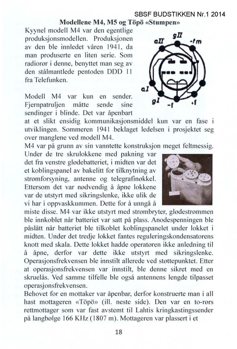 Det var åpenbart at et slikt ensidig kommunikasj onsmidde l kun var en fase i utvikl ingen. Sommeren 194 1 beklaget lede lsen i prosj ektet seg over manglene ved mode ll M4.