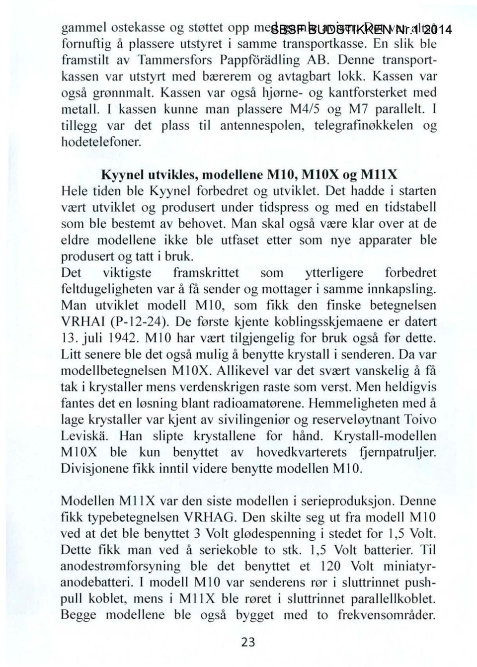 Kassen va r også hj ørne- og kantforsterket med metall. I kassen kunne man plassere M4/5 og M7 para lle lt. I tillegg var det plass til antenn espolen, telegrafinøkke len og hodetelefoner.