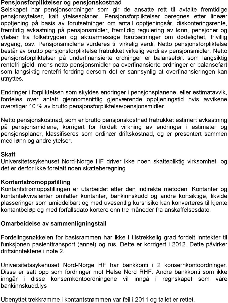 pensjoner og ytelser fra folketrygden og aktuarmessige forutsetninger om dødelighet, frivillig avgang, osv. Pensjonsmidlene vurderes til virkelig verdi.