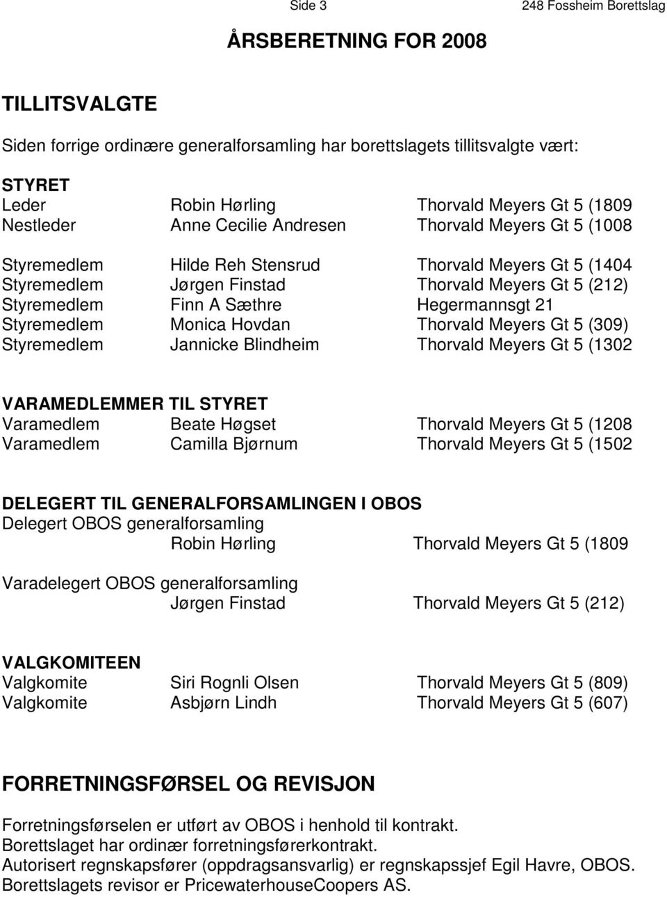 Hegermannsgt 21 Styremedlem Monica Hovdan Thorvald Meyers Gt 5 (309) Styremedlem Jannicke Blindheim Thorvald Meyers Gt 5 (1302 VARAMEDLEMMER TIL STYRET Varamedlem Beate Høgset Thorvald Meyers Gt 5