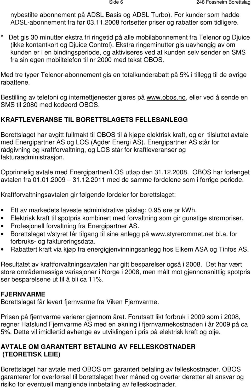 Ekstra ringeminutter gis uavhengig av om kunden er i en bindingsperiode, og aktiviseres ved at kunden selv sender en SMS fra sin egen mobiltelefon til nr 2000 med tekst OBOS.