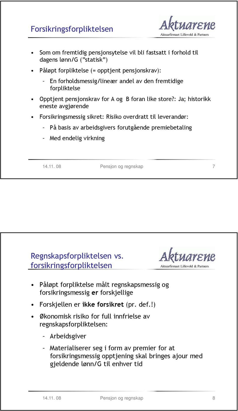 : Ja; historikk eneste avgjørende Forsikringsmessig sikret: Risiko overdratt til leverandør: På basis av arbeidsgivers forutgående premiebetaling Med endelig virkning 7 Regnskapsforpliktelsen vs.