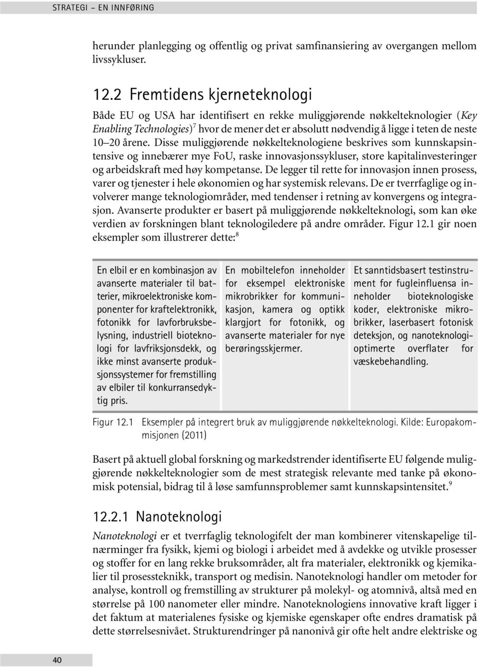 20 årene. Disse muliggjørende nøkkelteknologiene beskrives som kunnskapsintensive og innebærer mye FoU, raske innovasjonssykluser, store kapitalinvesteringer og arbeidskraft med høy kompetanse.