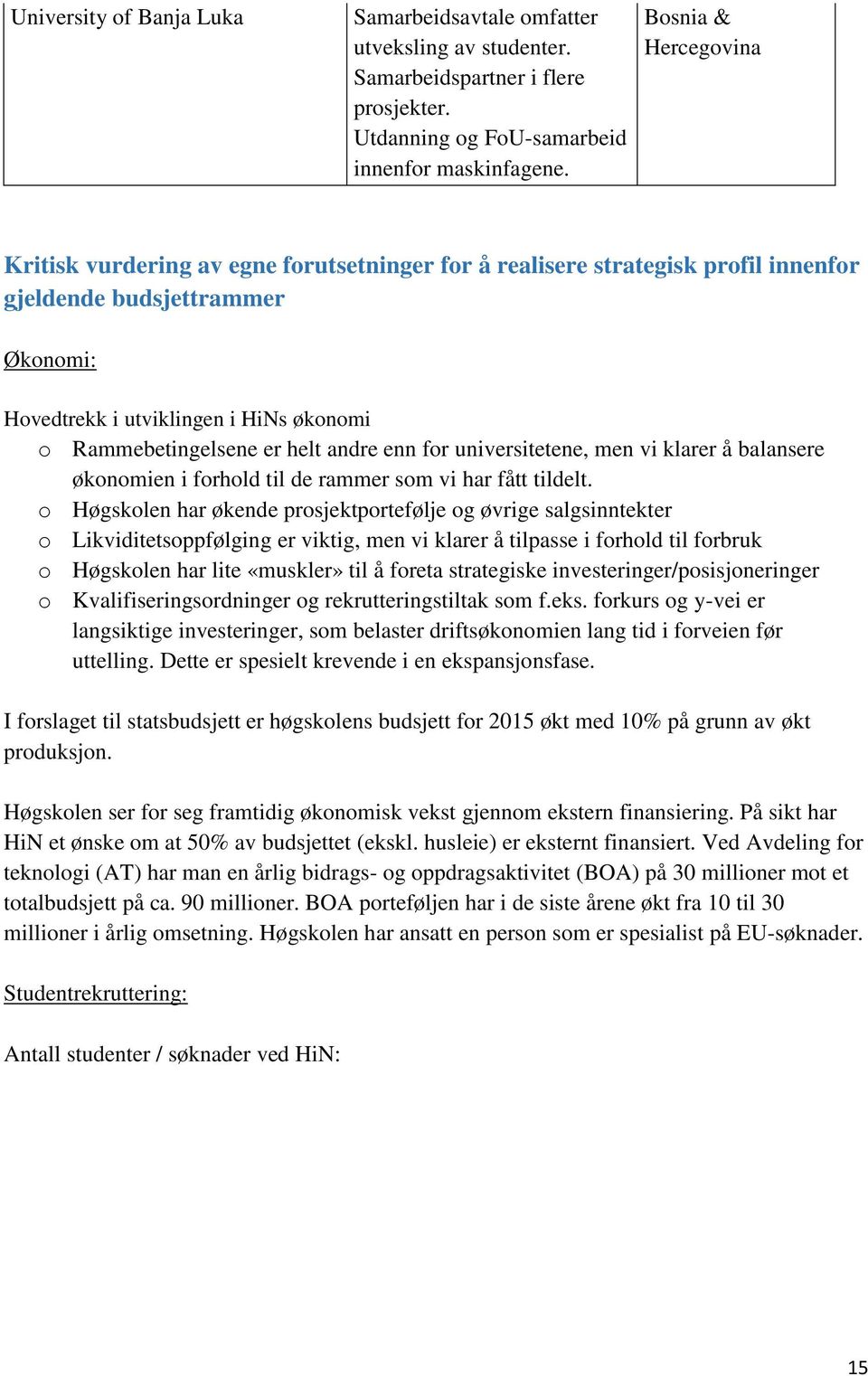 er helt andre enn for universitetene, men vi klarer å balansere økonomien i forhold til de rammer som vi har fått tildelt.