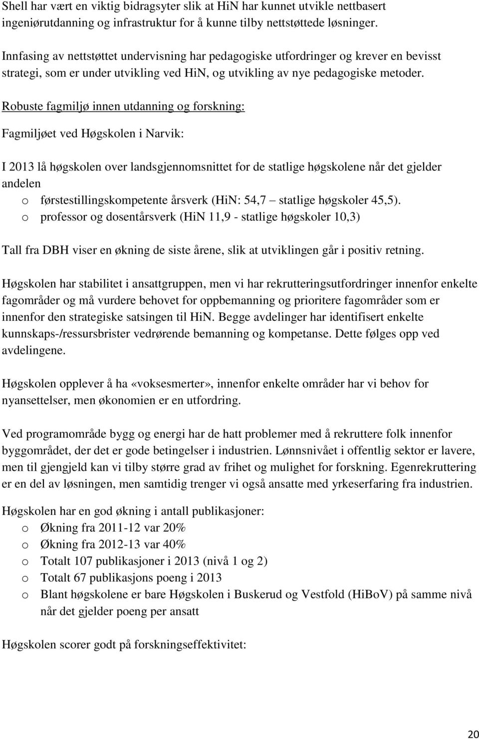 Robuste fagmiljø innen utdanning og forskning: Fagmiljøet ved Høgskolen i Narvik: I 2013 lå høgskolen over landsgjennomsnittet for de statlige høgskolene når det gjelder andelen o