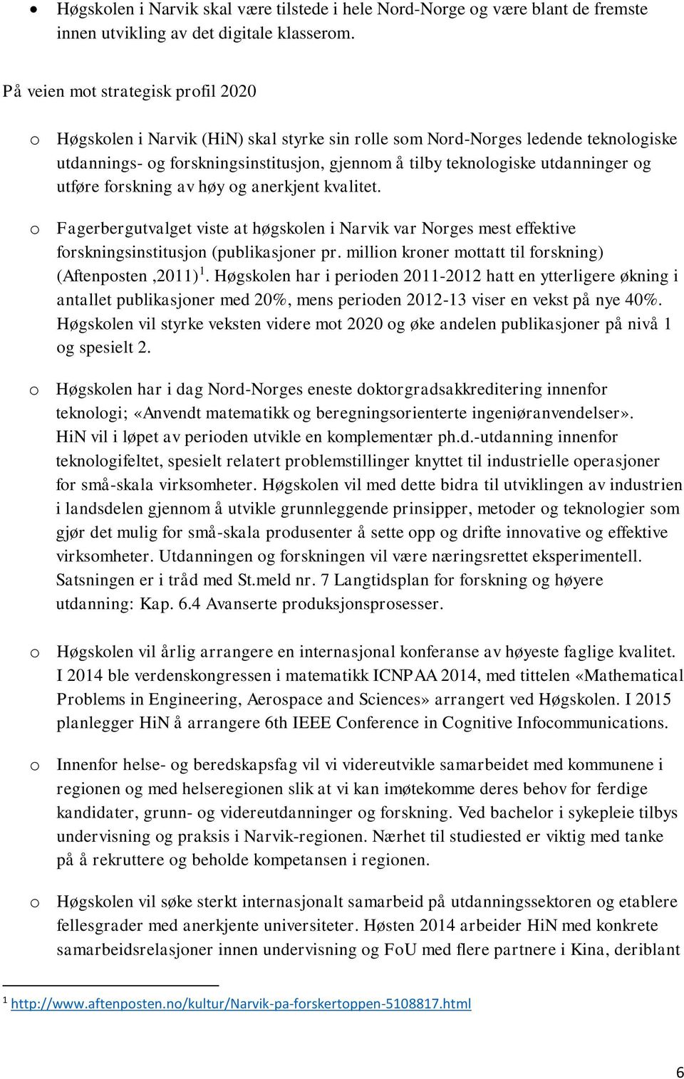 utdanninger og utføre forskning av høy og anerkjent kvalitet. o Fagerbergutvalget viste at høgskolen i Narvik var Norges mest effektive forskningsinstitusjon (publikasjoner pr.