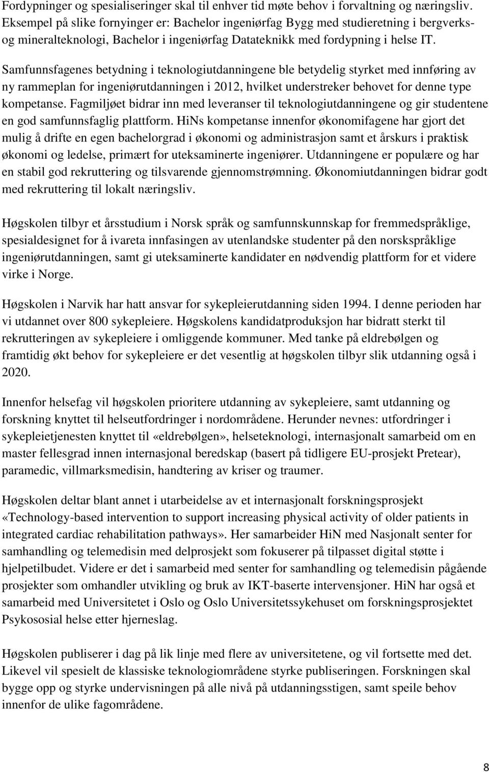 Samfunnsfagenes betydning i teknologiutdanningene ble betydelig styrket med innføring av ny rammeplan for ingeniørutdanningen i 2012, hvilket understreker behovet for denne type kompetanse.