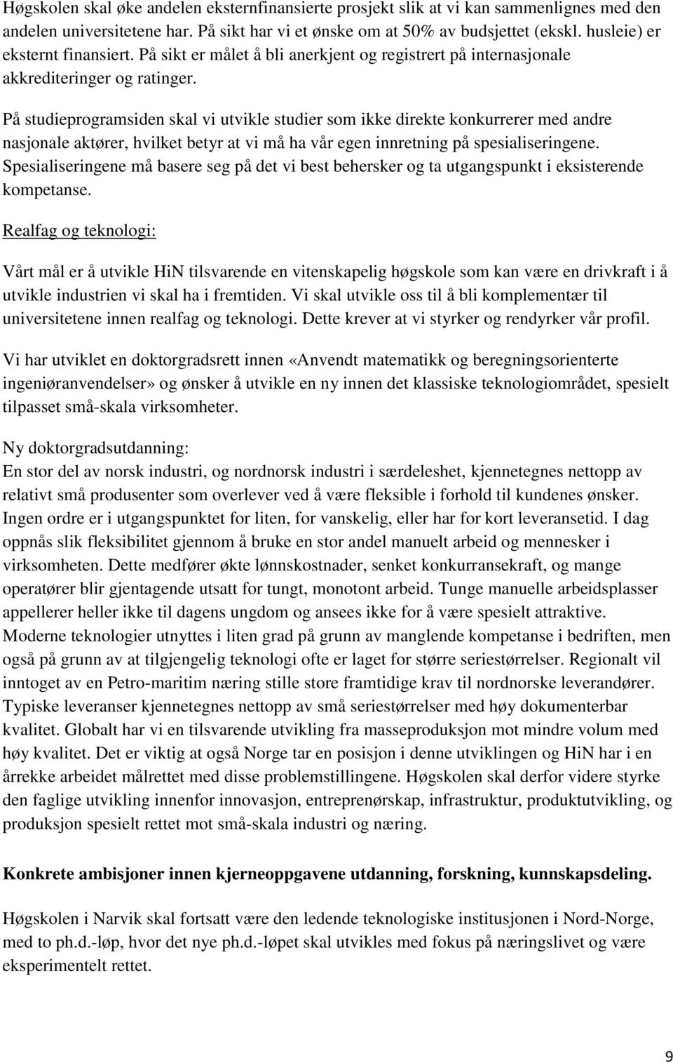 På studieprogramsiden skal vi utvikle studier som ikke direkte konkurrerer med andre nasjonale aktører, hvilket betyr at vi må ha vår egen innretning på spesialiseringene.