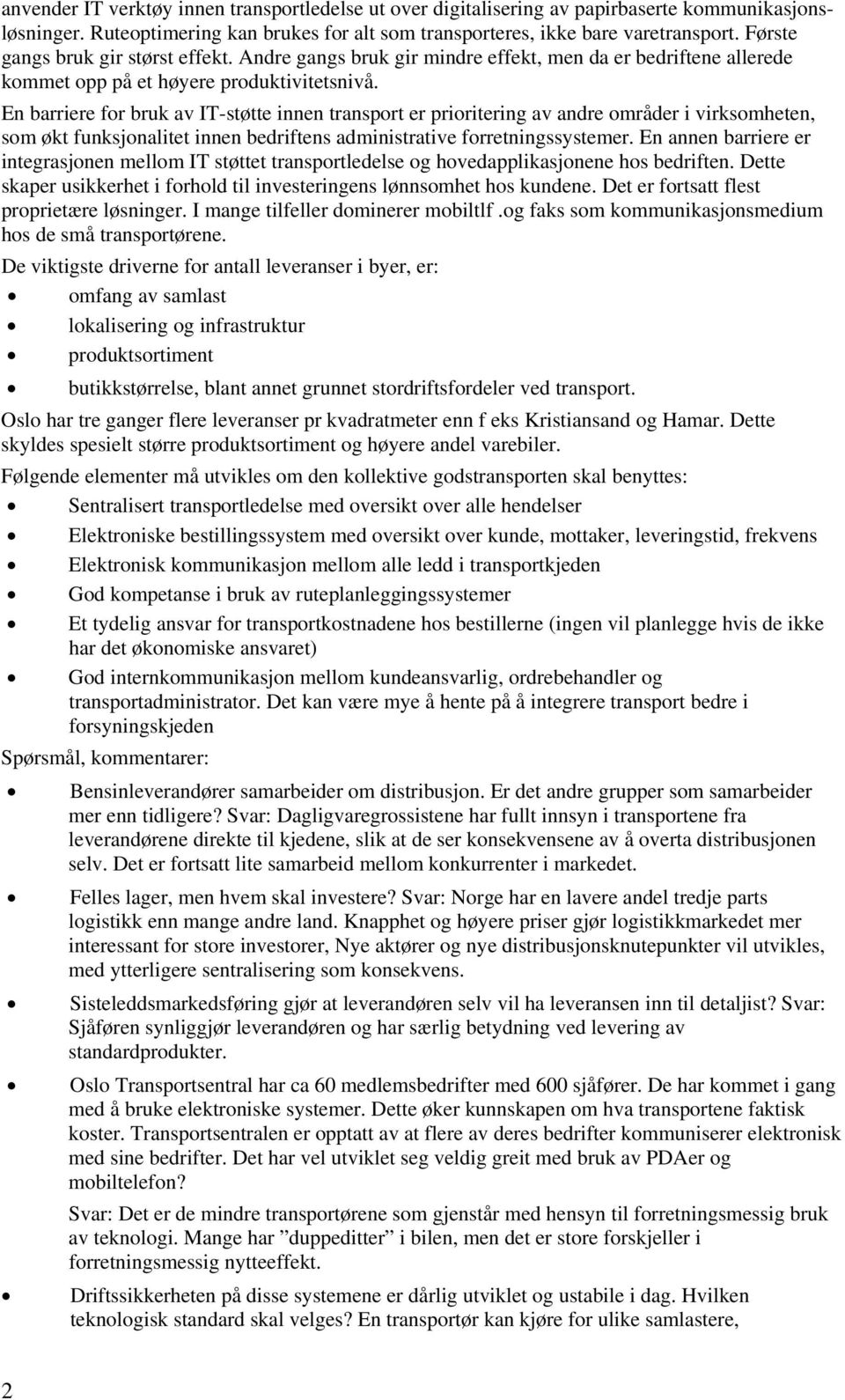 En barriere for bruk av IT-støtte innen transport er prioritering av andre områder i virksomheten, som økt funksjonalitet innen bedriftens administrative forretningssystemer.