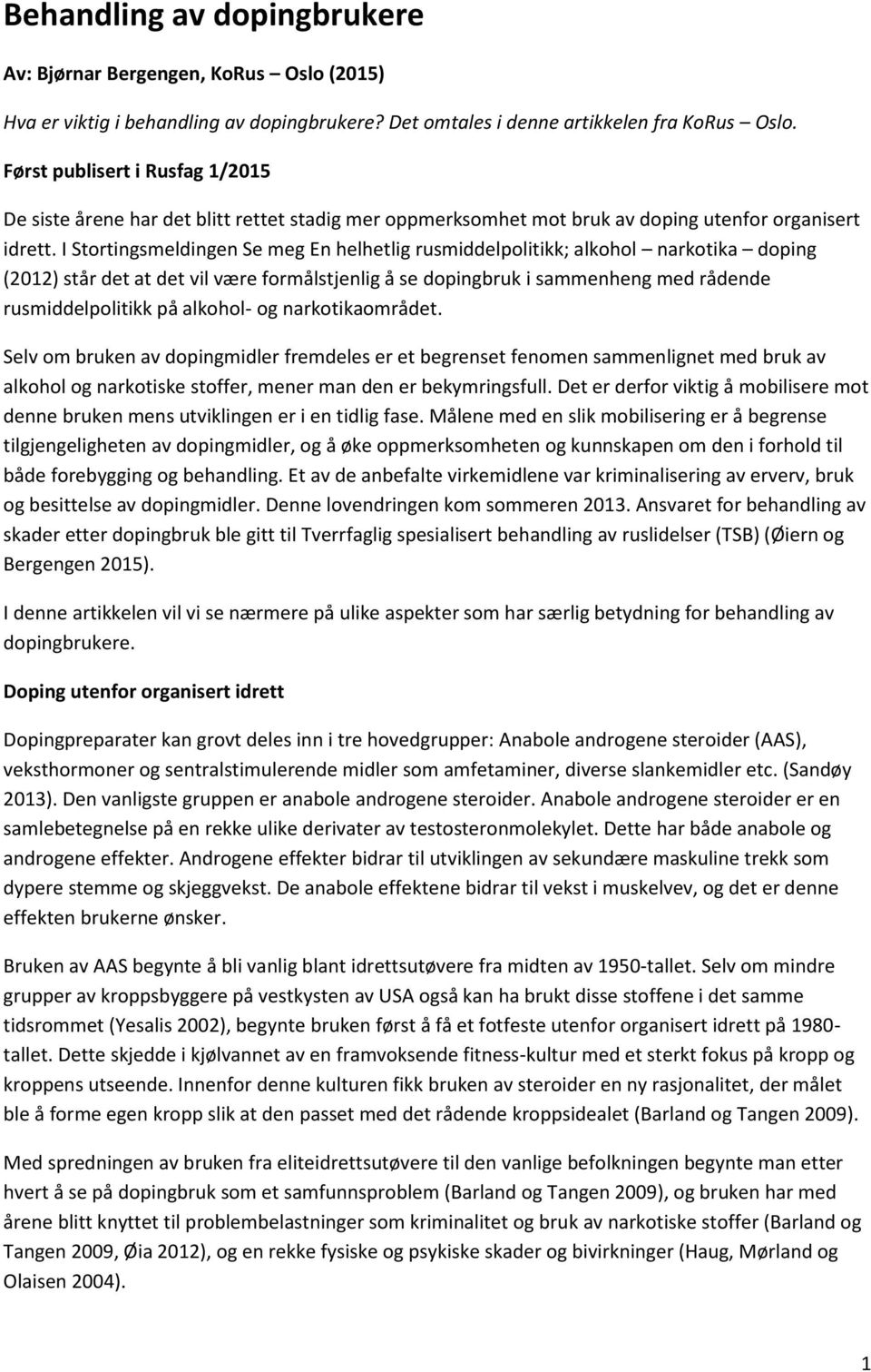 I Stortingsmeldingen Se meg En helhetlig rusmiddelpolitikk; alkohol narkotika doping (2012) står det at det vil være formålstjenlig å se dopingbruk i sammenheng med rådende rusmiddelpolitikk på