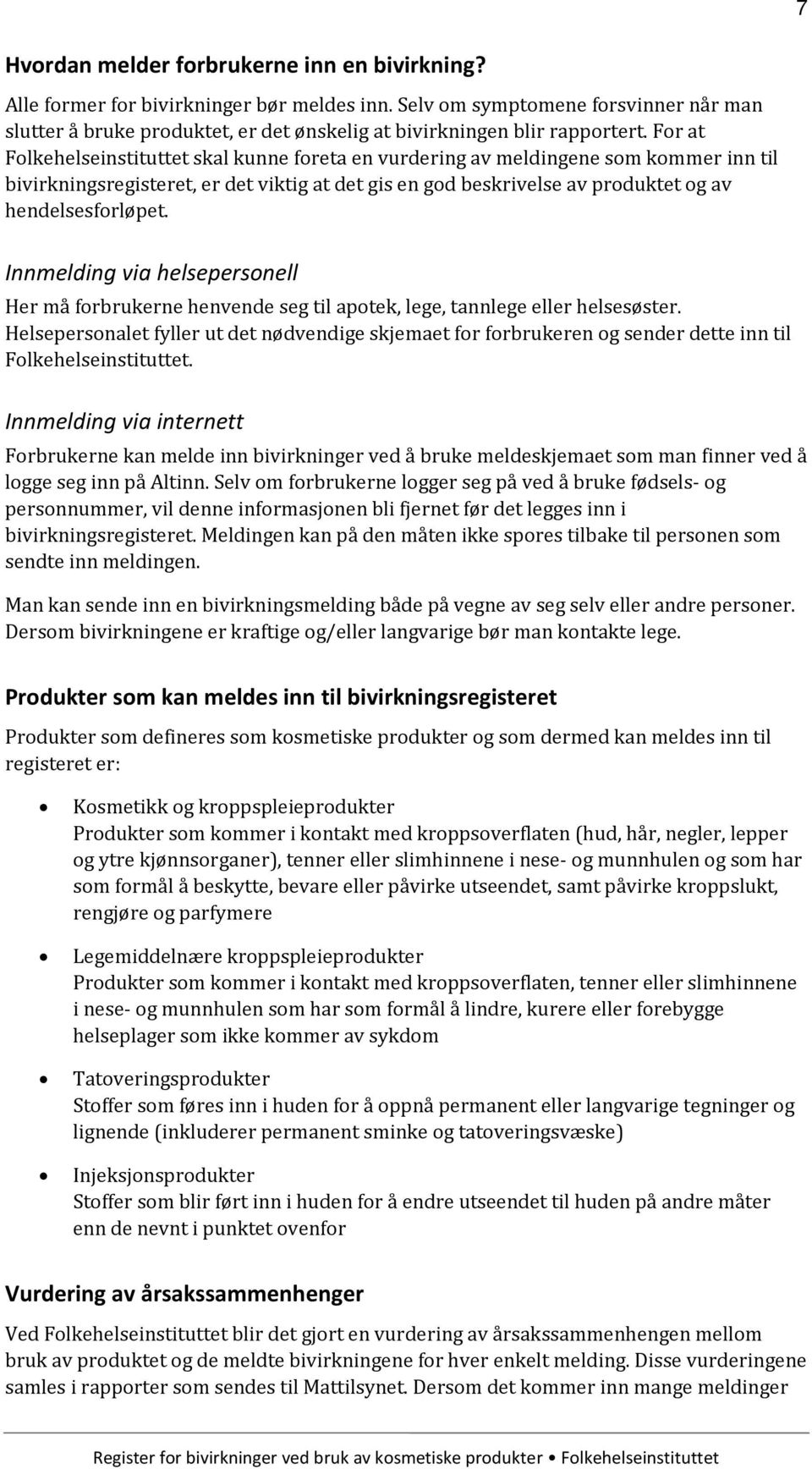 For at Folkehelseinstituttet skal kunne foreta en vurdering av meldingene som kommer inn til bivirkningsregisteret, er det viktig at det gis en god beskrivelse av produktet og av hendelsesforløpet.