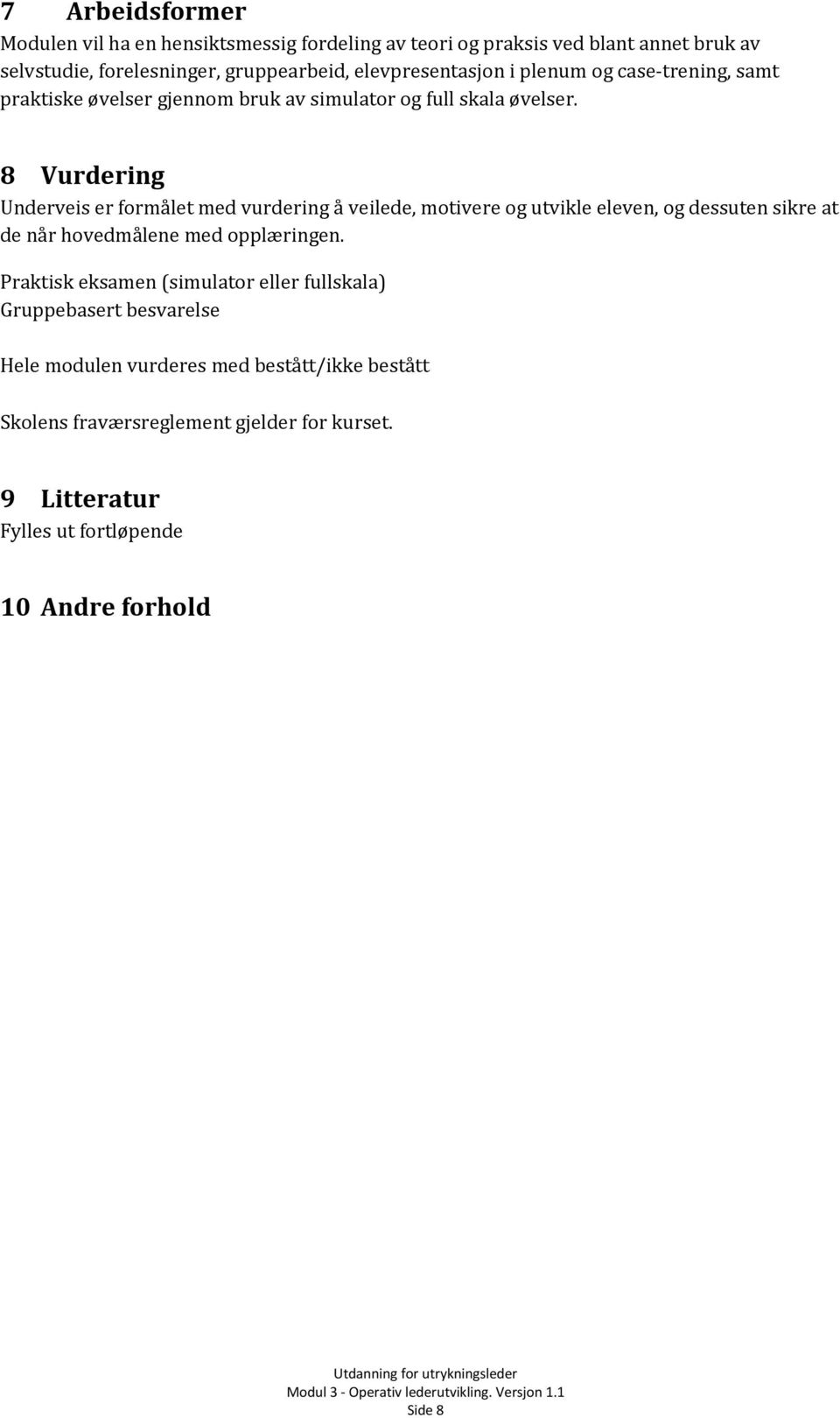 8 Vurdering Underveis er formålet med vurdering å veilede, motivere og utvikle eleven, og dessuten sikre at de når hovedmålene med opplæringen.