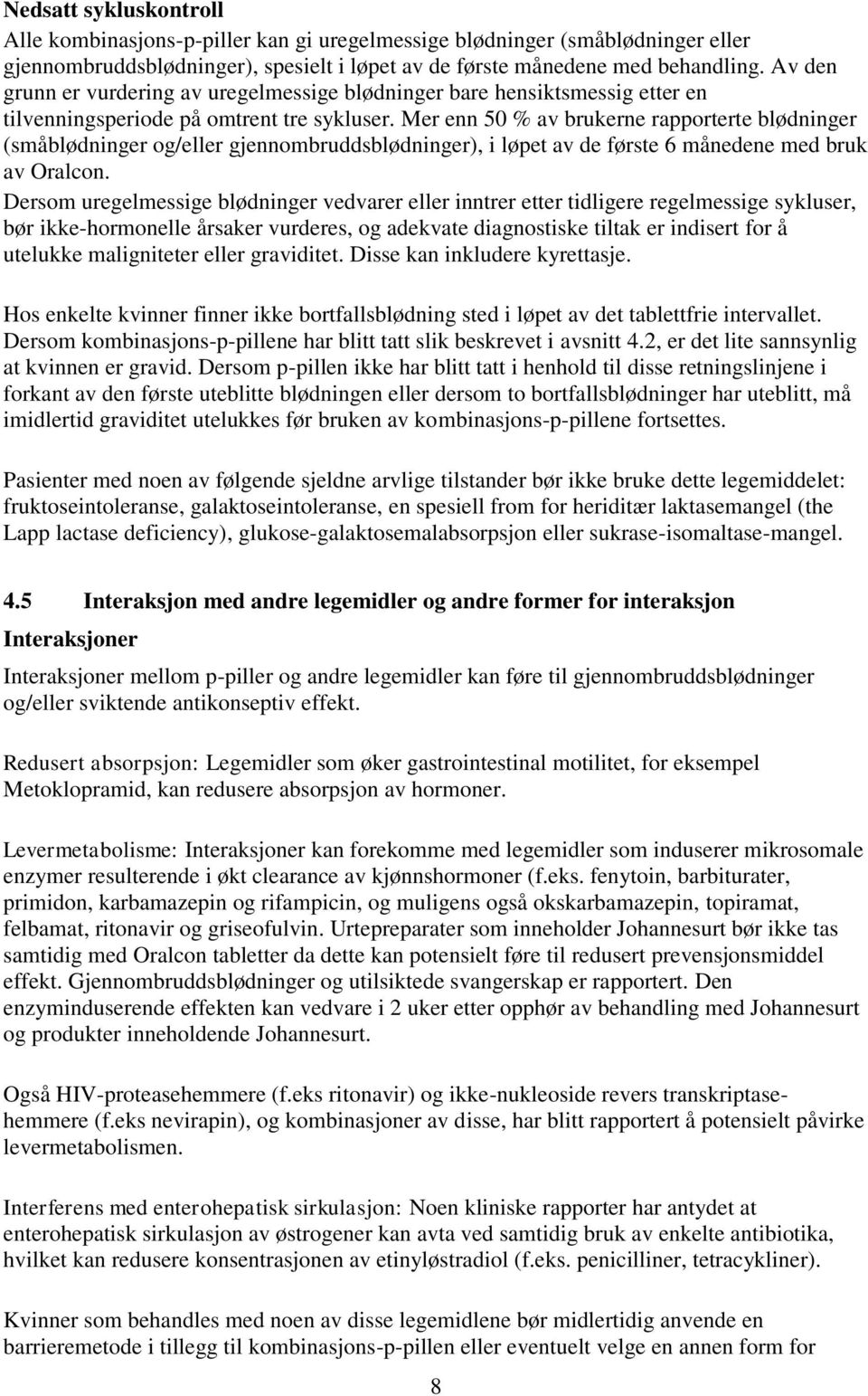 Mer enn 50 % av brukerne rapporterte blødninger (småblødninger og/eller gjennombruddsblødninger), i løpet av de første 6 månedene med bruk av Oralcon.