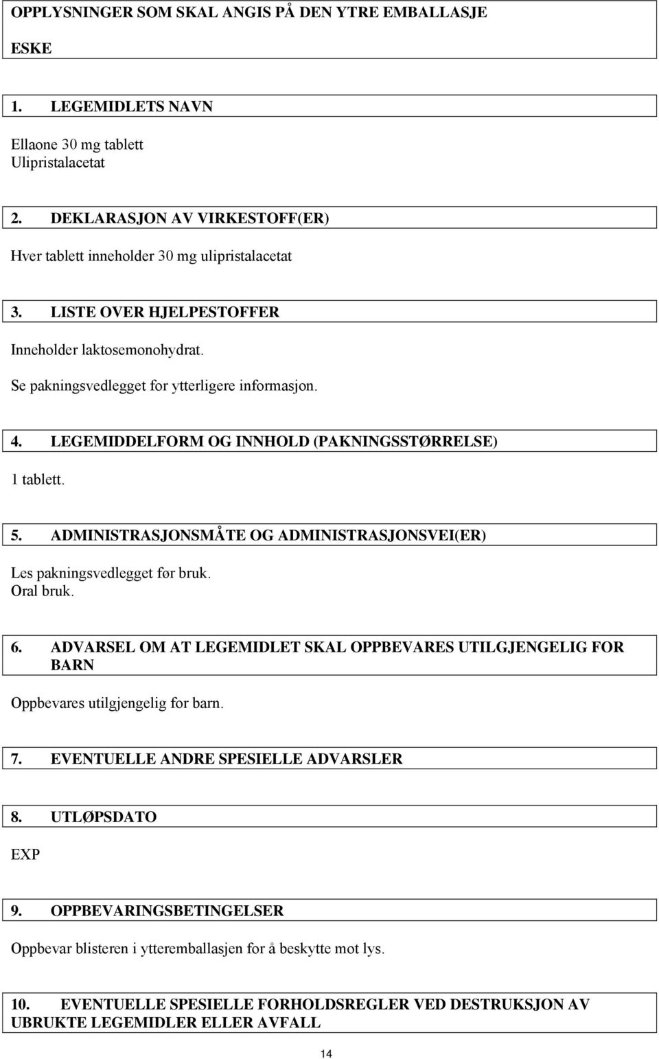 ADMINISTRASJONSMÅTE OG ADMINISTRASJONSVEI(ER) Les pakningsvedlegget før bruk. Oral bruk. 6. ADVARSEL OM AT LEGEMIDLET SKAL OPPBEVARES UTILGJENGELIG FOR BARN Oppbevares utilgjengelig for barn. 7.