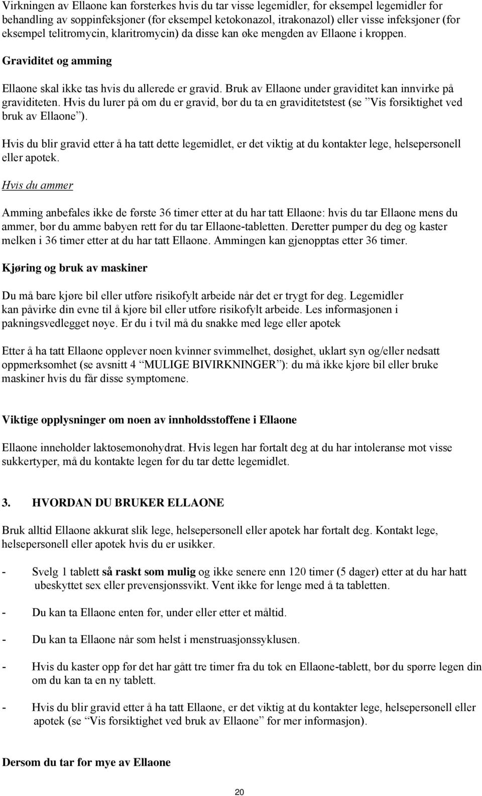 Bruk av Ellaone under graviditet kan innvirke på graviditeten. Hvis du lurer på om du er gravid, bør du ta en graviditetstest (se Vis forsiktighet ved bruk av Ellaone ).