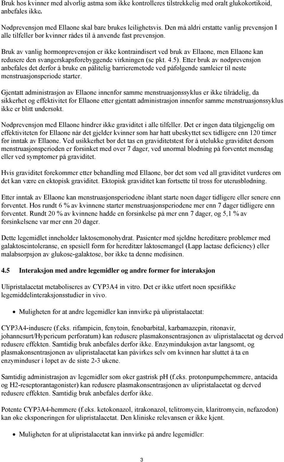 Bruk av vanlig hormonprevensjon er ikke kontraindisert ved bruk av Ellaone, men Ellaone kan redusere den svangerskapsforebyggende virkningen (se pkt. 4.5).