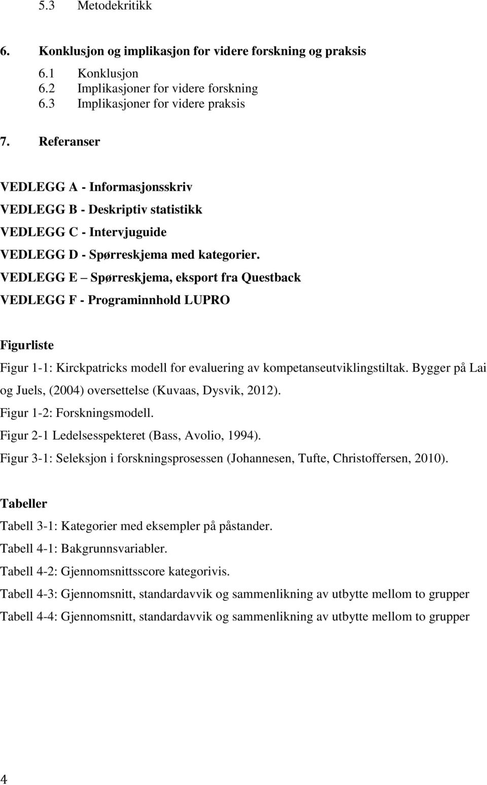 VEDLEGG E Spørreskjema, eksport fra Questback VEDLEGG F - Programinnhold LUPRO Figurliste Figur 1-1: Kirckpatricks modell for evaluering av kompetanseutviklingstiltak.