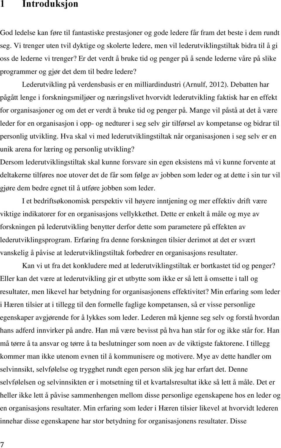 Er det verdt å bruke tid og penger på å sende lederne våre på slike programmer og gjør det dem til bedre ledere? Lederutvikling på verdensbasis er en milliardindustri (Arnulf, 2012).