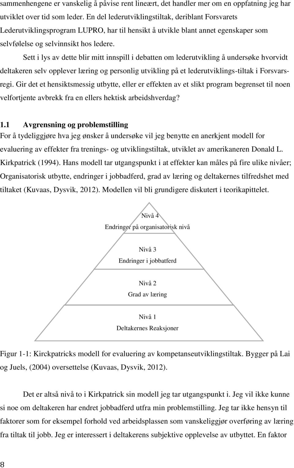 Sett i lys av dette blir mitt innspill i debatten om lederutvikling å undersøke hvorvidt deltakeren selv opplever læring og personlig utvikling på et lederutviklings-tiltak i Forsvarsregi.