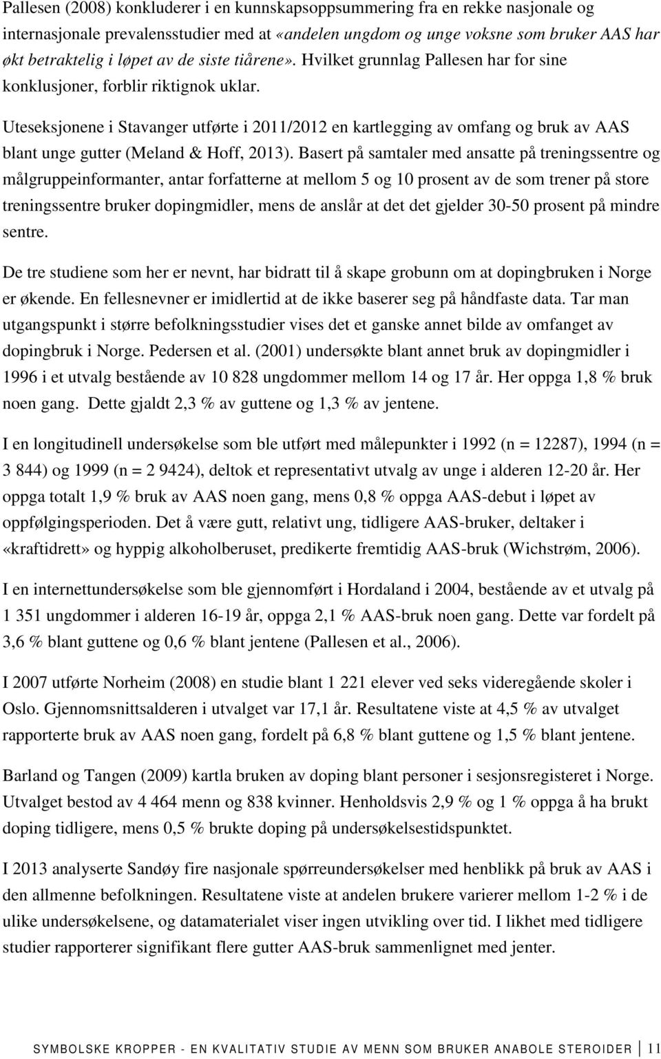 Uteseksjonene i Stavanger utførte i 2011/2012 en kartlegging av omfang og bruk av AAS blant unge gutter (Meland & Hoff, 2013).