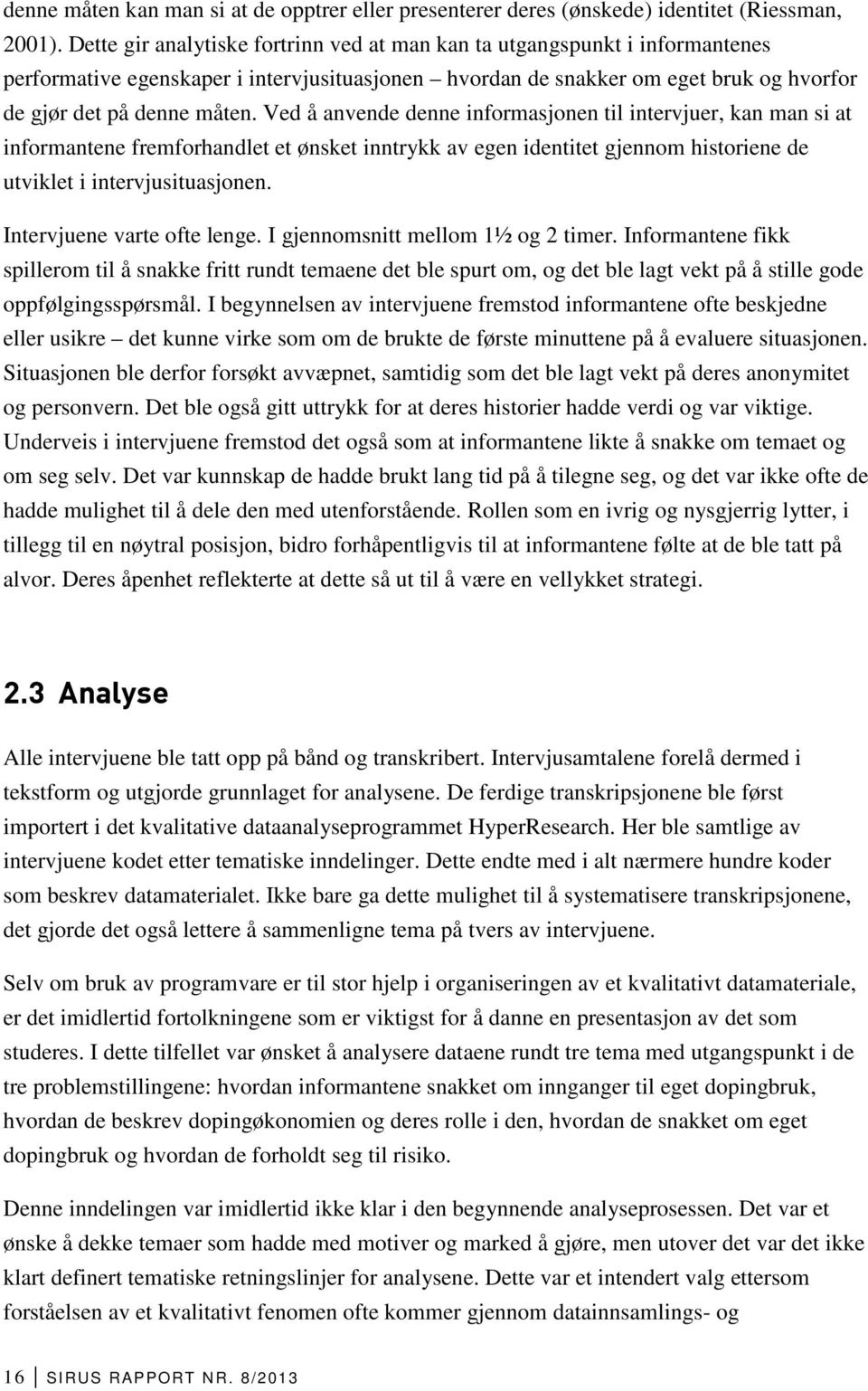 Ved å anvende denne informasjonen til intervjuer, kan man si at informantene fremforhandlet et ønsket inntrykk av egen identitet gjennom historiene de utviklet i intervjusituasjonen.