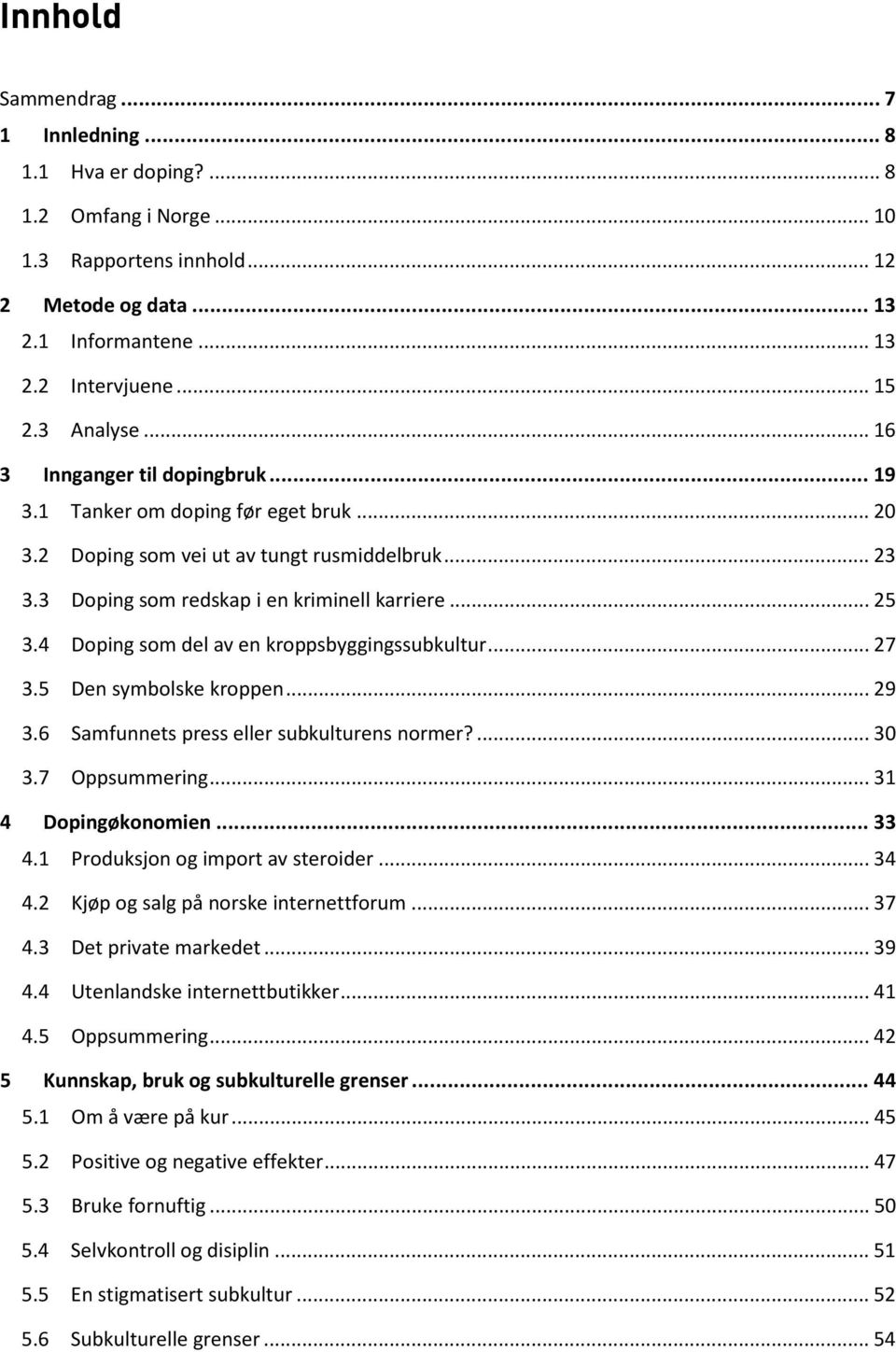 4 Doping som del av en kroppsbyggingssubkultur... 27 3.5 Den symbolske kroppen... 29 3.6 Samfunnets press eller subkulturens normer?... 30 3.7 Oppsummering... 31 4 Dopingøkonomien... 33 4.