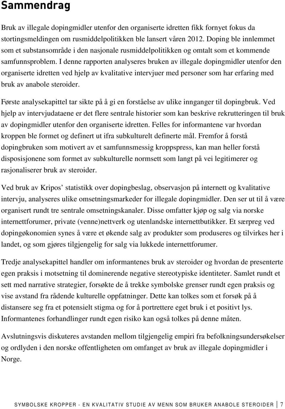 I denne rapporten analyseres bruken av illegale dopingmidler utenfor den organiserte idretten ved hjelp av kvalitative intervjuer med personer som har erfaring med bruk av anabole steroider.