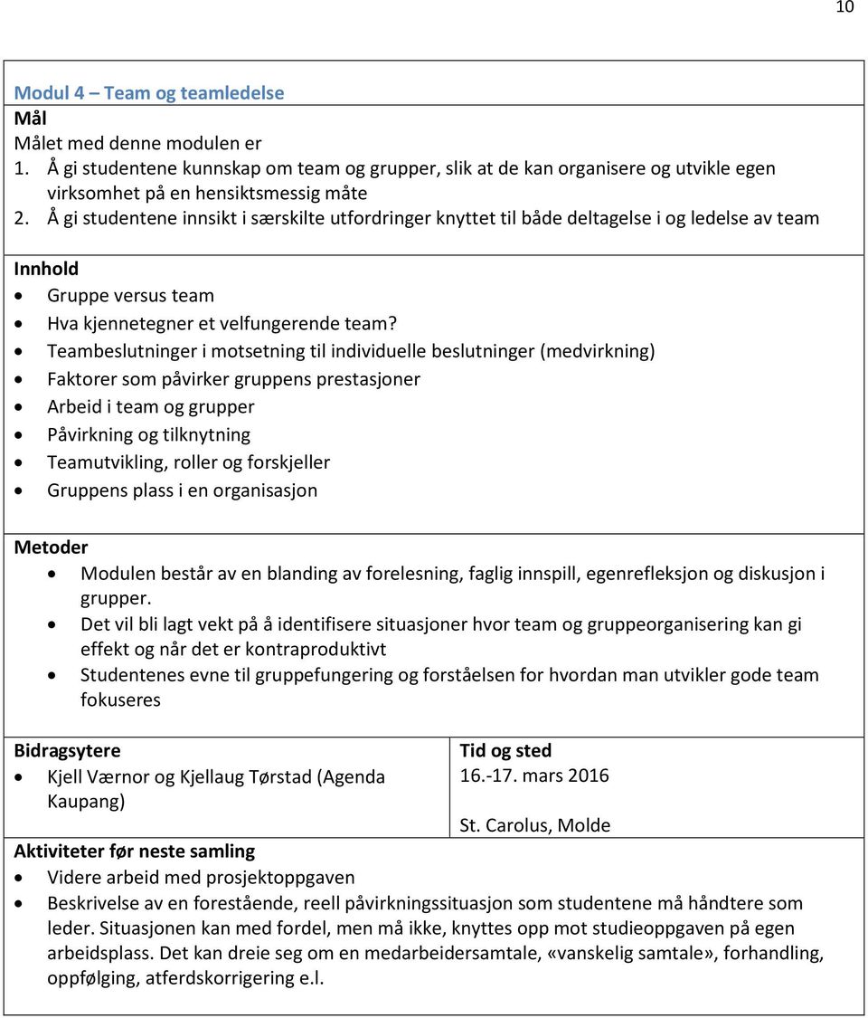 Teambeslutninger i motsetning til individuelle beslutninger (medvirkning) Faktorer som påvirker gruppens prestasjoner Arbeid i team og grupper Påvirkning og tilknytning Teamutvikling, roller og