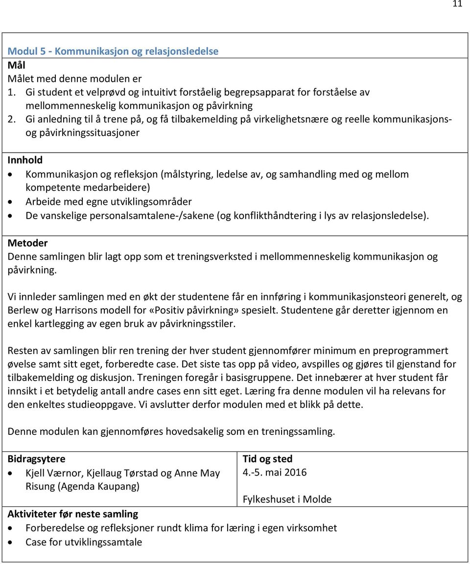 Gi anledning til å trene på, og få tilbakemelding på virkelighetsnære og reelle kommunikasjonsog påvirkningssituasjoner Innhold Kommunikasjon og refleksjon (målstyring, ledelse av, og samhandling med