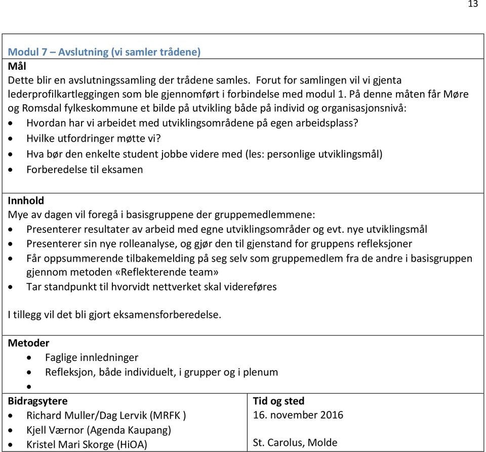 På denne måten får Møre og Romsdal fylkeskommune et bilde på utvikling både på individ og organisasjonsnivå: Hvordan har vi arbeidet med utviklingsområdene på egen arbeidsplass?