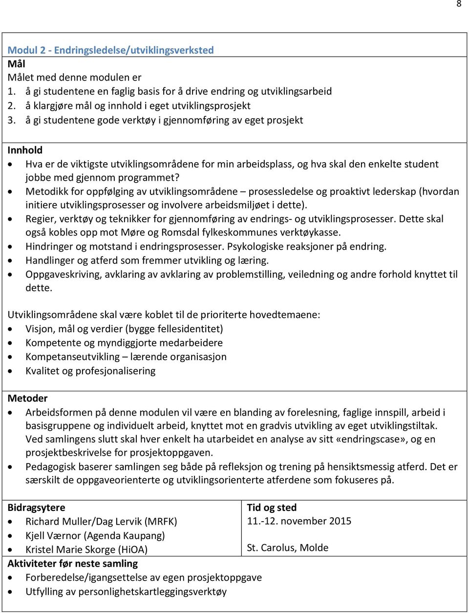 å gi studentene gode verktøy i gjennomføring av eget prosjekt Innhold Hva er de viktigste utviklingsområdene for min arbeidsplass, og hva skal den enkelte student jobbe med gjennom programmet?