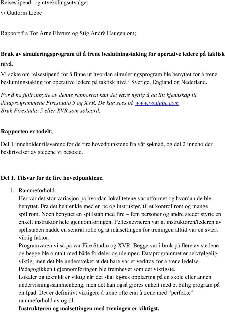 For å ha fullt utbytte av denne rapporten kan det være nyttig å ha litt kjennskap til dataprogrammene Firestudio 5 og XVR. De kan sees på www.youtube.com Bruk Firestudio 5 eller XVR som søkeord.