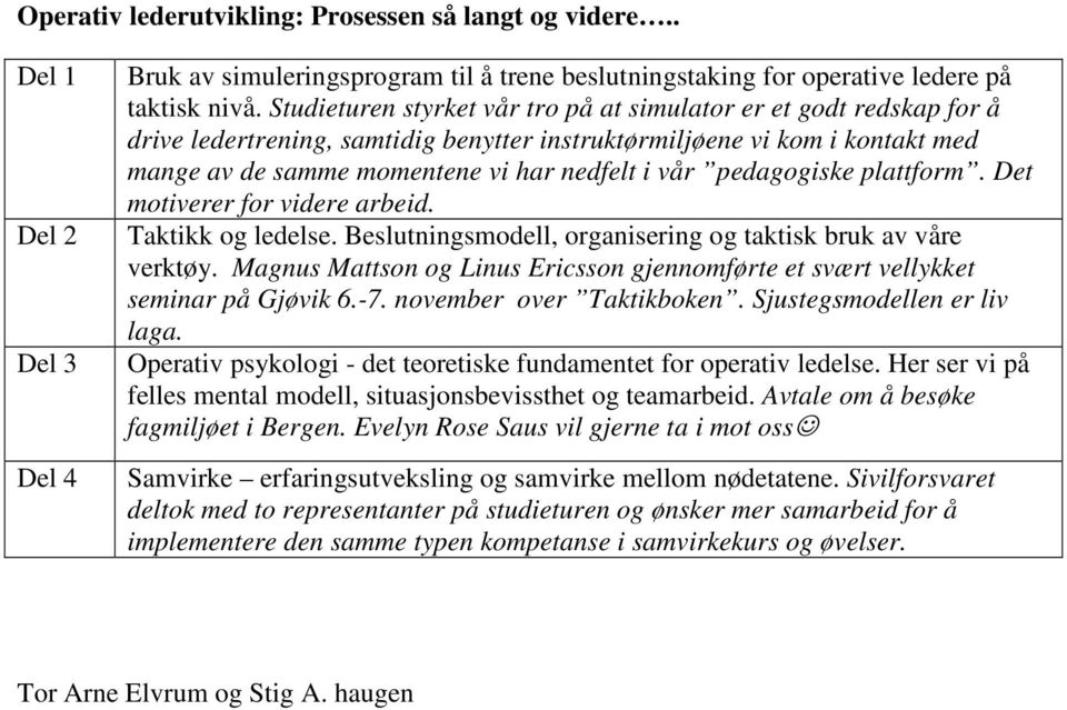 pedagogiske plattform. Det motiverer for videre arbeid. Taktikk og ledelse. Beslutningsmodell, organisering og taktisk bruk av våre verktøy.