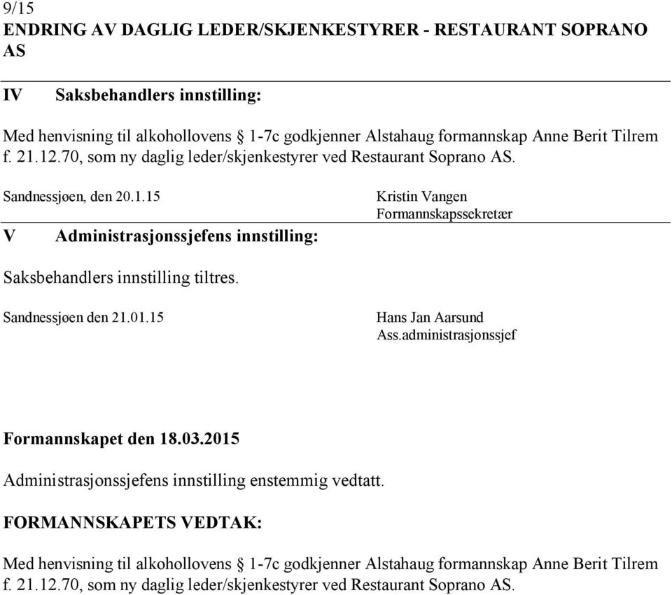 Sandnessjøen den 21.01.15 Hans Jan Aarsund Ass.administrasjonssjef Formannskapet den 18.03.2015 Administrasjonssjefens innstilling enstemmig vedtatt.