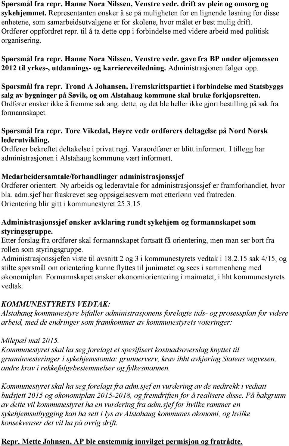 til å ta dette opp i forbindelse med videre arbeid med politisk organisering. Spørsmål fra repr. Hanne Nora Nilssen, Venstre vedr.