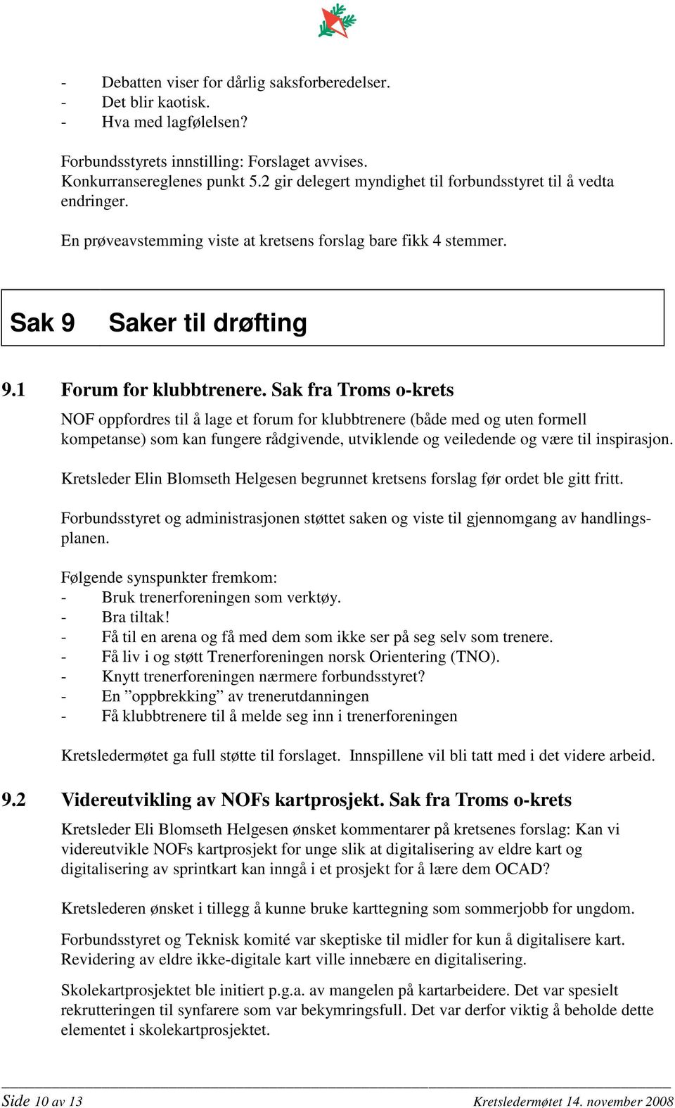 Sak fra Troms o-krets NOF oppfordres til å lage et forum for klubbtrenere (både med og uten formell kompetanse) som kan fungere rådgivende, utviklende og veiledende og være til inspirasjon.