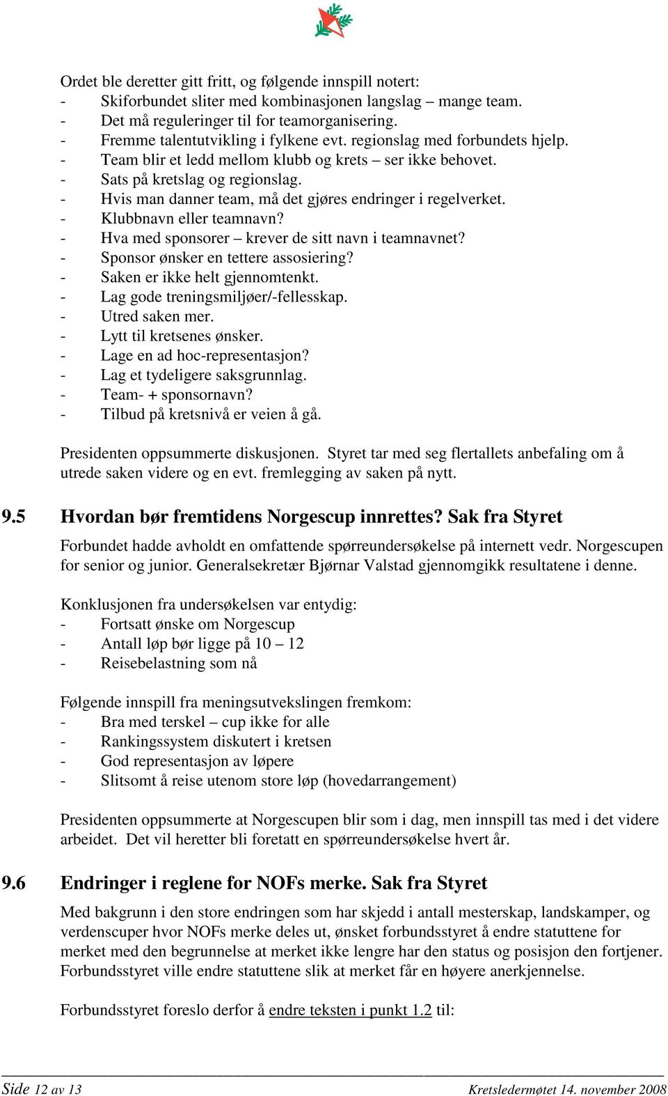 - Hvis man danner team, må det gjøres endringer i regelverket. - Klubbnavn eller teamnavn? - Hva med sponsorer krever de sitt navn i teamnavnet? - Sponsor ønsker en tettere assosiering?