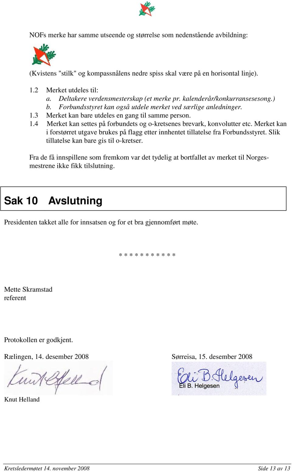 3 Merket kan bare utdeles en gang til samme person. 1.4 Merket kan settes på forbundets og o-kretsenes brevark, konvolutter etc.