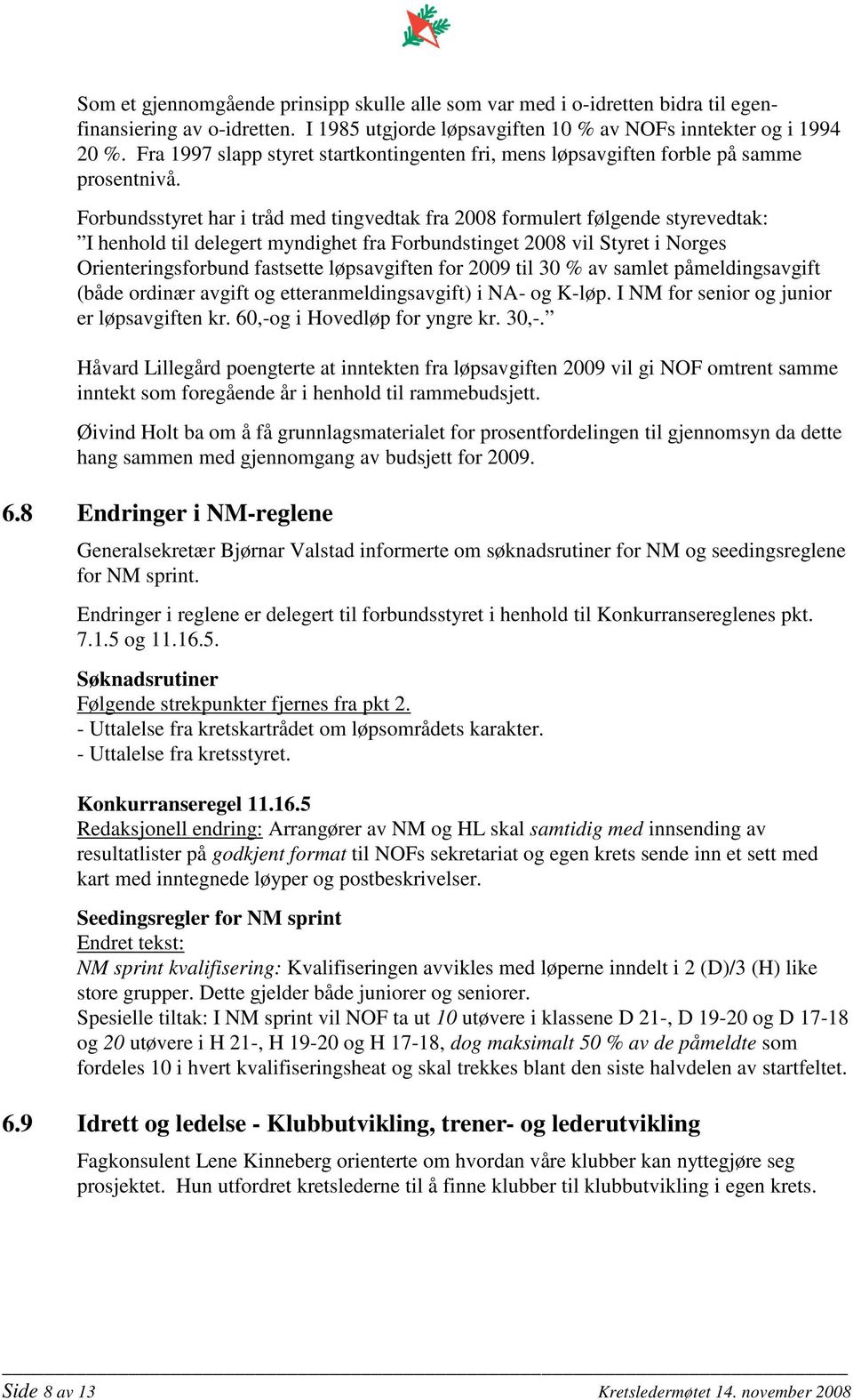 Forbundsstyret har i tråd med tingvedtak fra 2008 formulert følgende styrevedtak: I henhold til delegert myndighet fra Forbundstinget 2008 vil Styret i Norges Orienteringsforbund fastsette