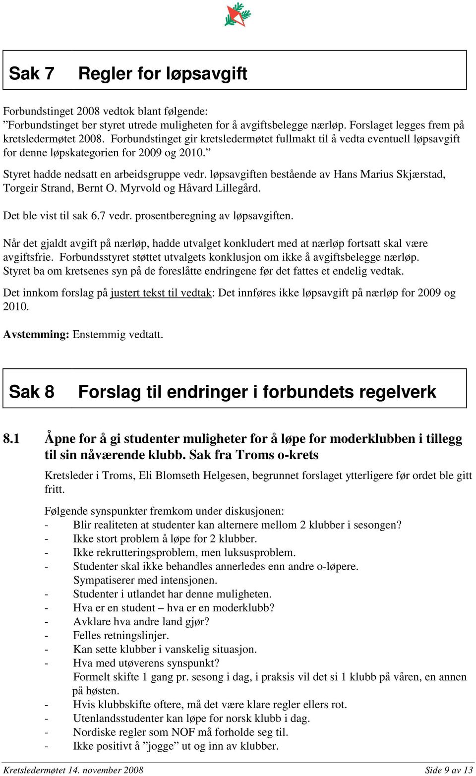 løpsavgiften bestående av Hans Marius Skjærstad, Torgeir Strand, Bernt O. Myrvold og Håvard Lillegård. Det ble vist til sak 6.7 vedr. prosentberegning av løpsavgiften.