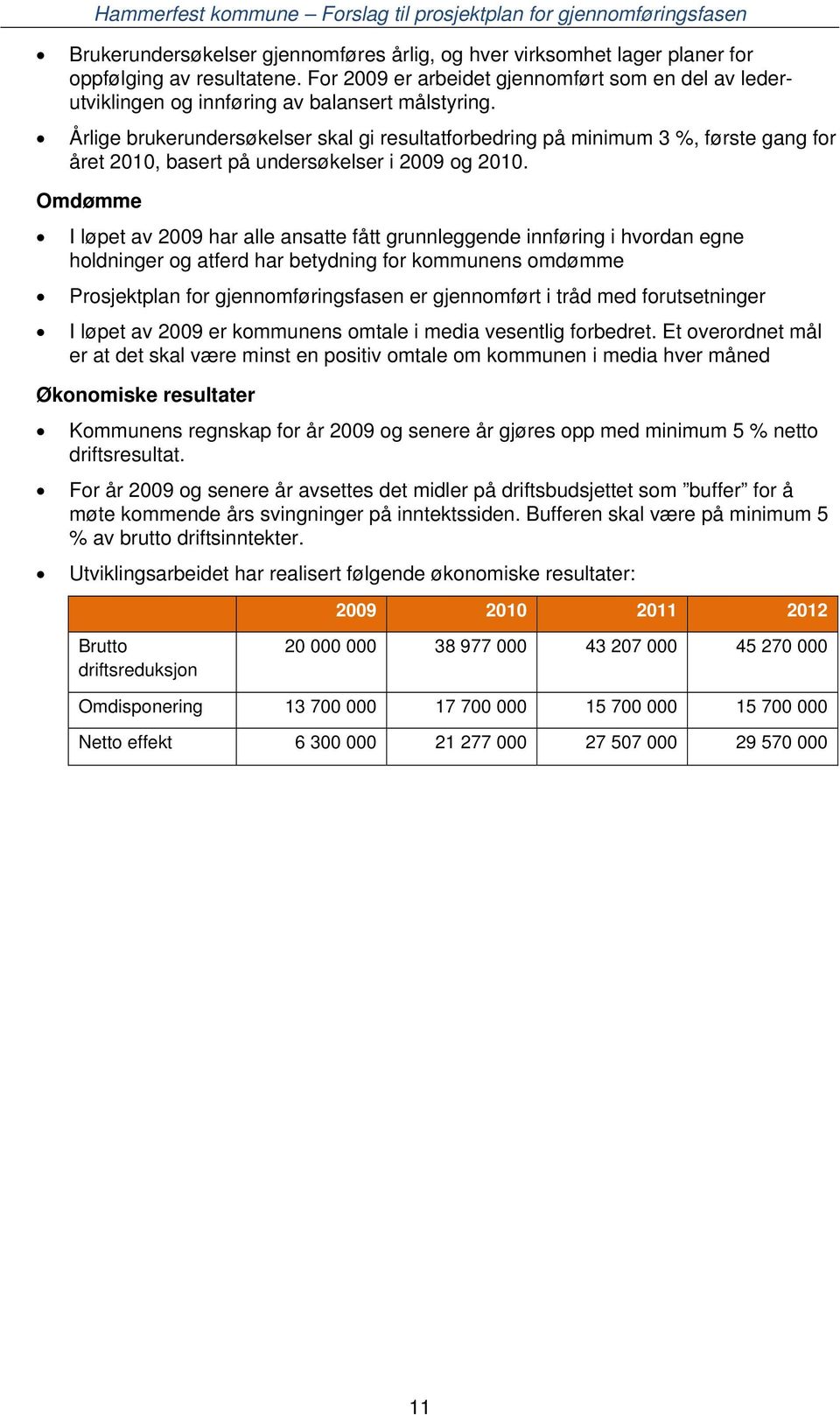 Årlige brukerundersøkelser skal gi resultatforbedring på minimum 3 %, første gang for året 2010, basert på undersøkelser i 2009 og 2010.