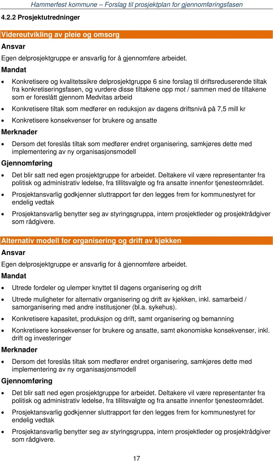 foreslått gjennom Medvitas arbeid Konkretisere tiltak som medfører en reduksjon av dagens driftsnivå på 7,5 mill kr Konkretisere konsekvenser for brukere og ansatte Merknader Dersom det foreslås