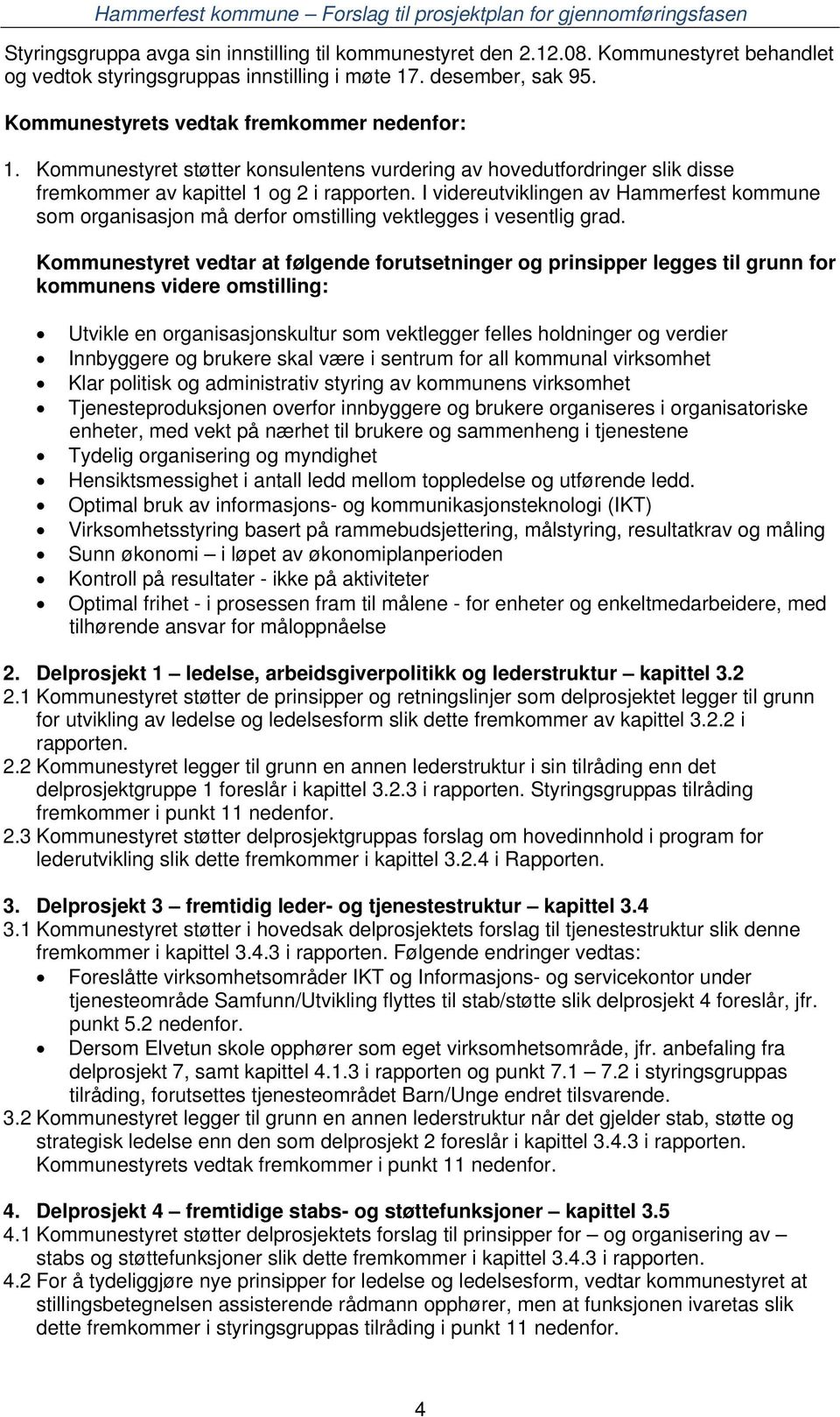 I videreutviklingen av Hammerfest kommune som organisasjon må derfor omstilling vektlegges i vesentlig grad.