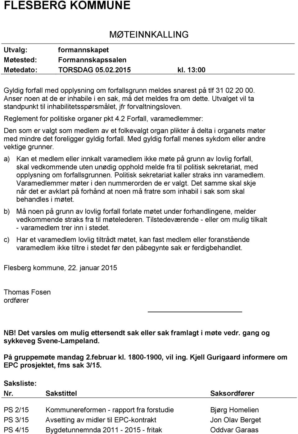 Utvalget vil ta standpunkt til inhabilitetsspørsmålet, jfr forvaltningsloven. Reglement for politiske organer pkt 4.