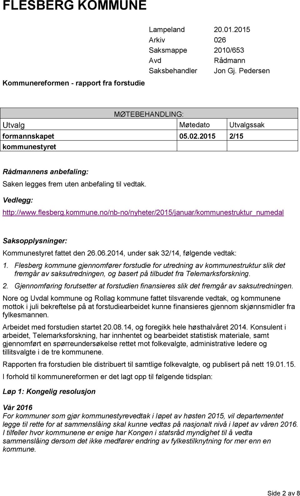 2015 2/15 kommunestyret Rådmannens anbefaling: Saken legges frem uten anbefaling til vedtak. Vedlegg: http://www.flesberg.kommune.no/nb-no/nyheter/2015/januar/kommunestruktur_numedal Saksopplysninger: Kommunestyret fattet den 26.