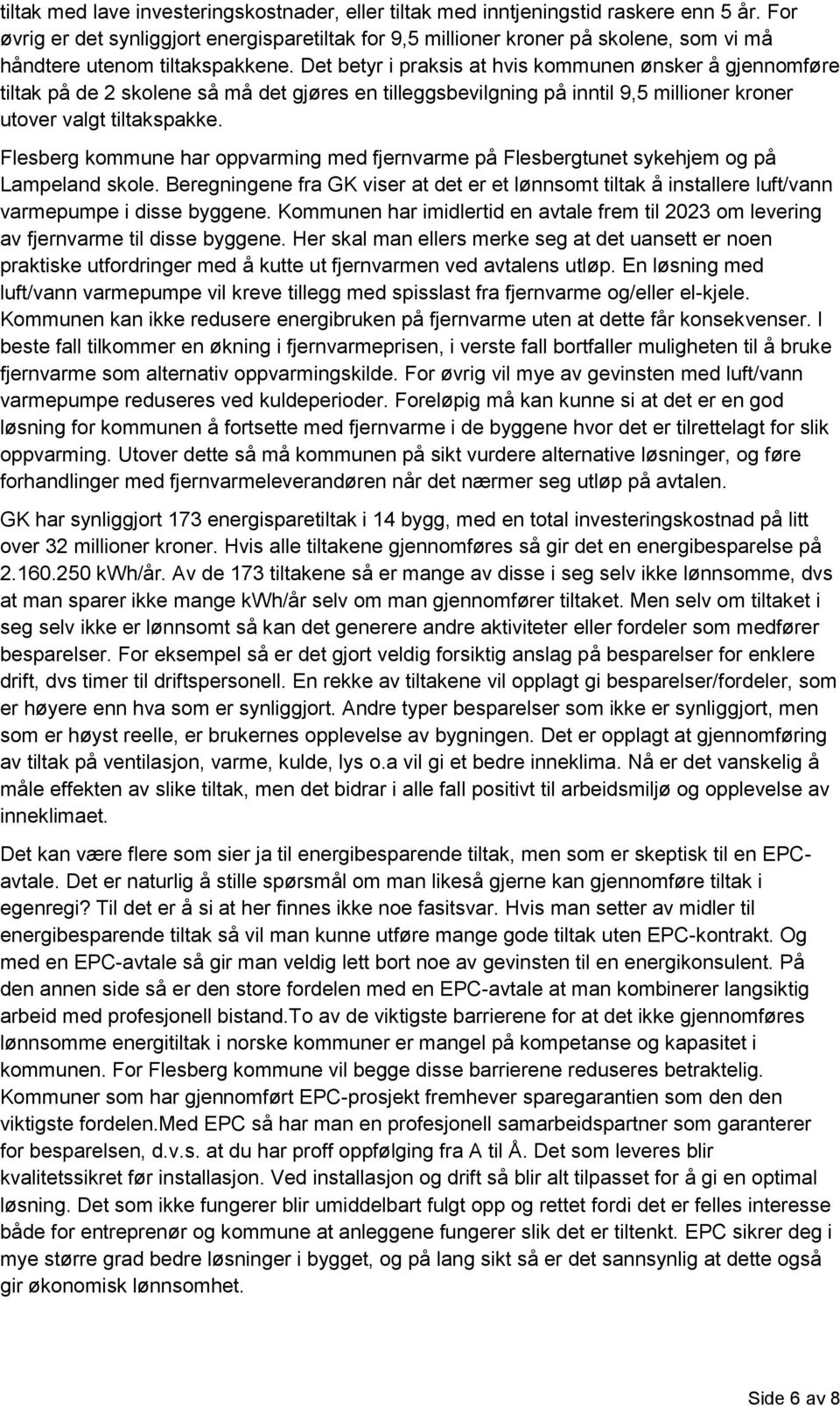 Det betyr i praksis at hvis kommunen ønsker å gjennomføre tiltak på de 2 skolene så må det gjøres en tilleggsbevilgning på inntil 9,5 millioner kroner utover valgt tiltakspakke.