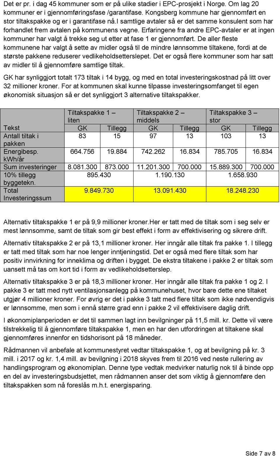 Erfaringene fra andre EPC-avtaler er at ingen kommuner har valgt å trekke seg ut etter at fase 1 er gjennomført.