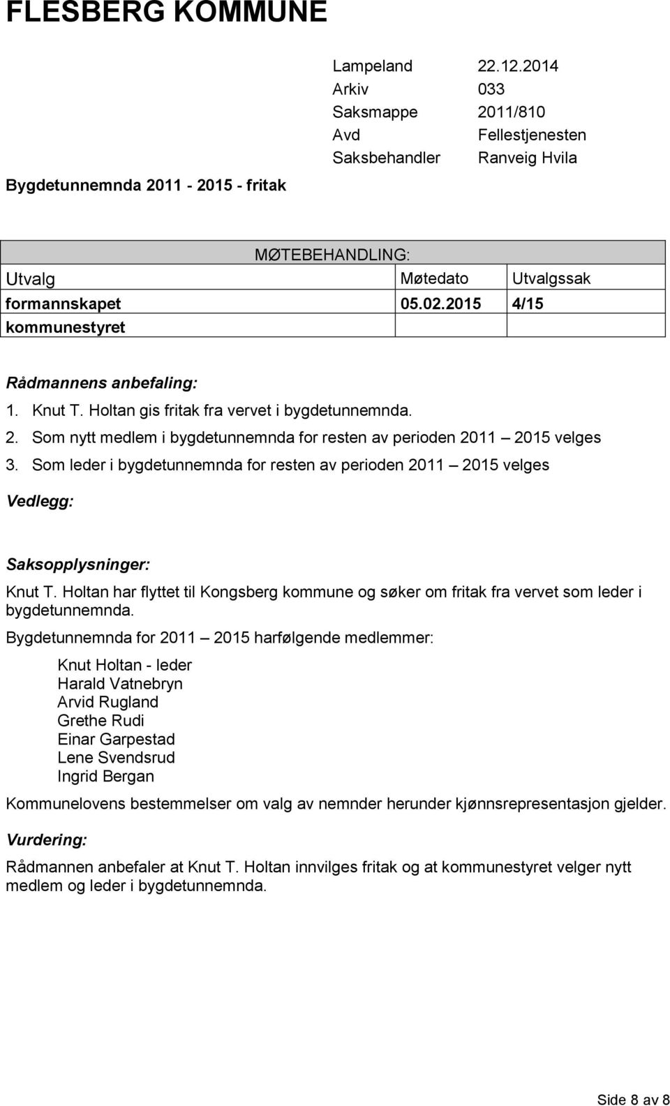 2015 4/15 kommunestyret Rådmannens anbefaling: 1. Knut T. Holtan gis fritak fra vervet i bygdetunnemnda. 2. Som nytt medlem i bygdetunnemnda for resten av perioden 2011 2015 velges 3.