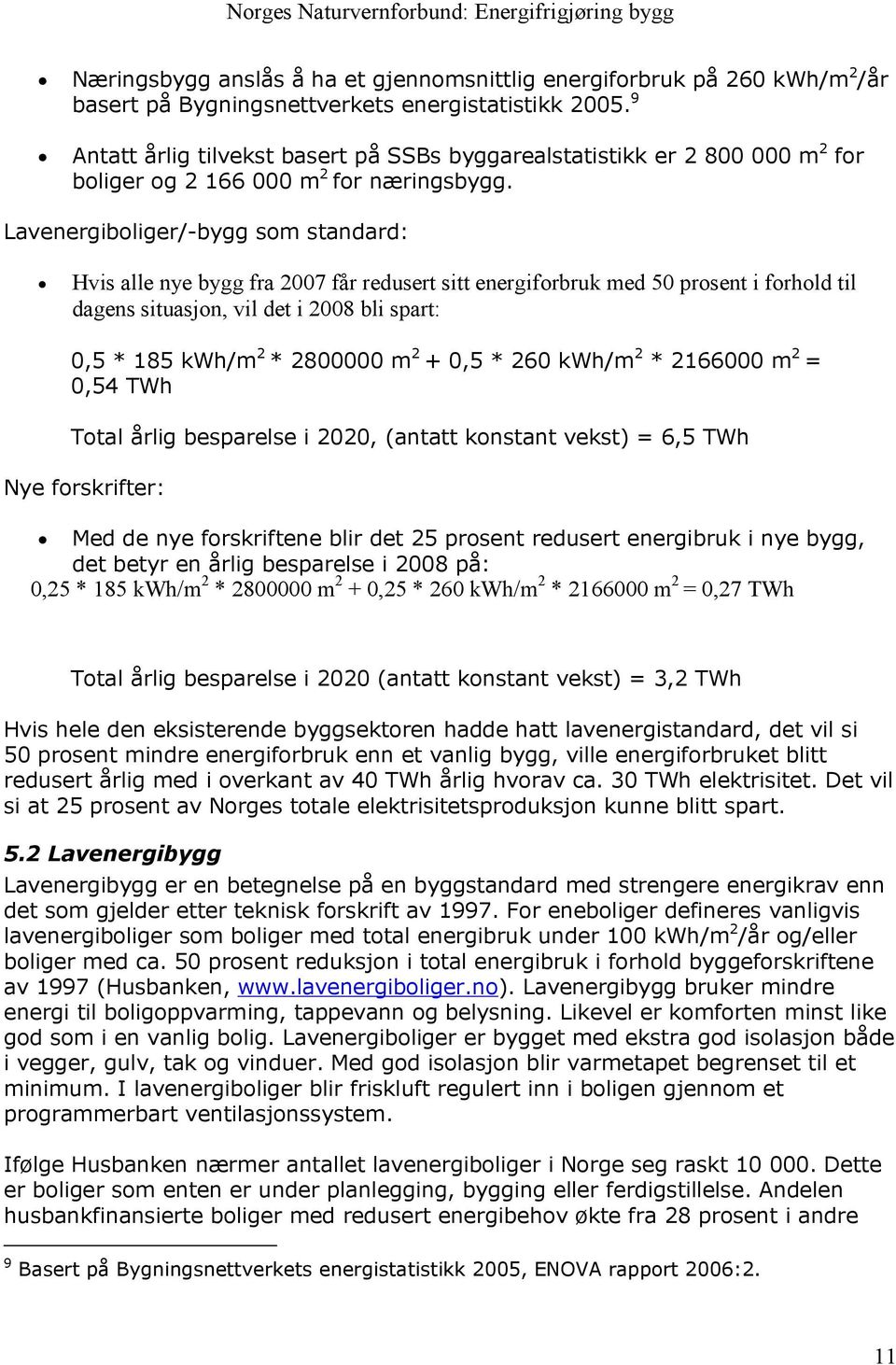 Lavenergiboliger/-bygg som standard: Hvis alle nye bygg fra 2007 får redusert sitt energiforbruk med 50 prosent i forhold til dagens situasjon, vil det i 2008 bli spart: 0,5 * 185 kwh/m 2 * 2800000 m